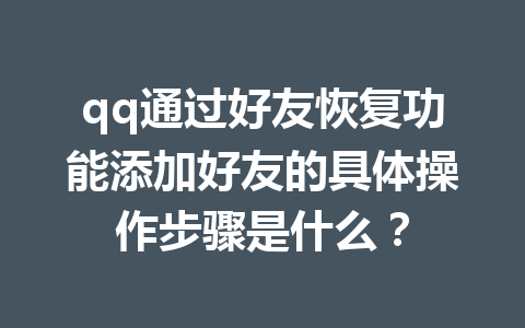 qq通过好友恢复功能添加好友的具体操作步骤是什么？