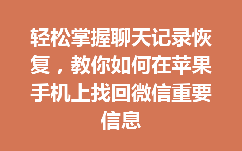 轻松掌握聊天记录恢复，教你如何在苹果手机上找回微信重要信息