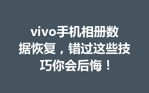 vivo手机相册数据恢复，错过这些技巧你会后悔！