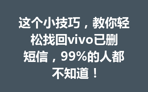这个小技巧，教你轻松找回vivo已删短信，99%的人都不知道！