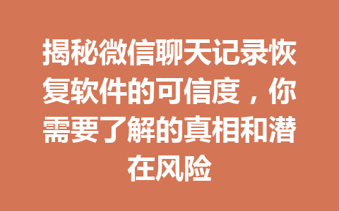 揭秘微信聊天记录恢复软件的可信度，你需要了解的真相和潜在风险
