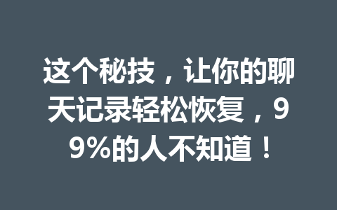 这个秘技，让你的聊天记录轻松恢复，99%的人不知道！