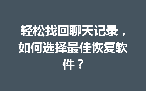 轻松找回聊天记录，如何选择最佳恢复软件？