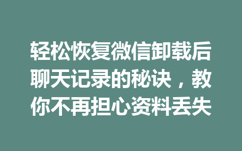 轻松恢复微信卸载后聊天记录的秘诀，教你不再担心资料丢失