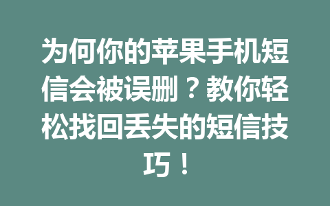 为何你的苹果手机短信会被误删？教你轻松找回丢失的短信技巧！