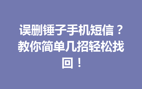 误删锤子手机短信？教你简单几招轻松找回！