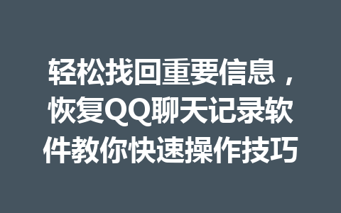轻松找回重要信息，恢复QQ聊天记录软件教你快速操作技巧
