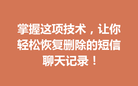 掌握这项技术，让你轻松恢复删除的短信聊天记录！