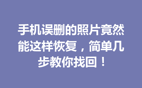 手机误删的照片竟然能这样恢复,简单几步教你找回! 手机误删的照片竟然能这样恢复,简单几步教你找回!
