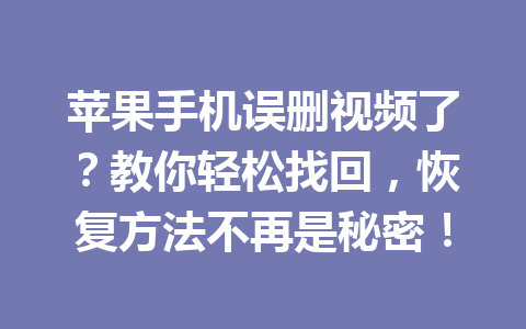苹果手机误删视频了？教你轻松找回，恢复方法不再是秘密！
