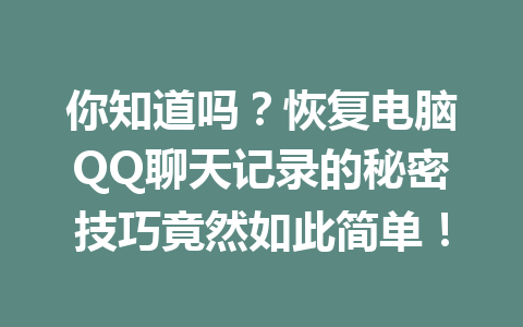 你知道吗？恢复电脑QQ聊天记录的秘密技巧竟然如此简单！