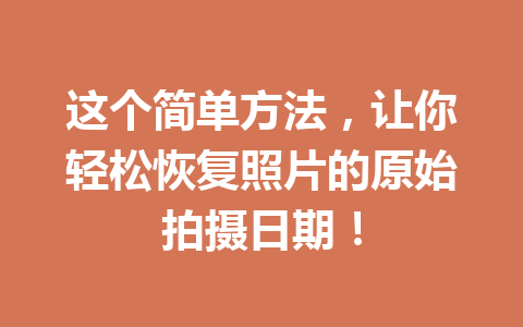 这个简单方法，让你轻松恢复照片的原始拍摄日期！